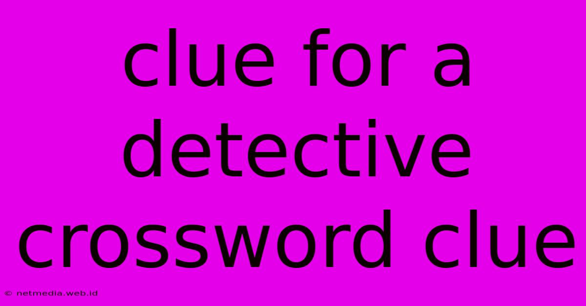 Clue For A Detective Crossword Clue