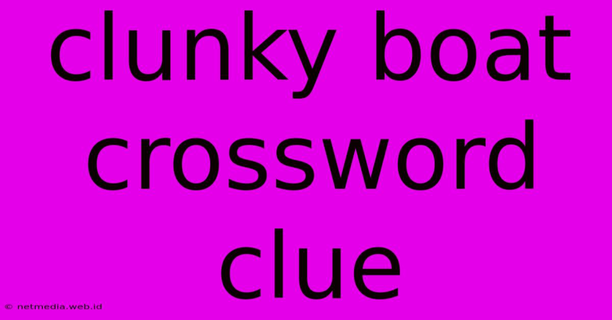 Clunky Boat Crossword Clue