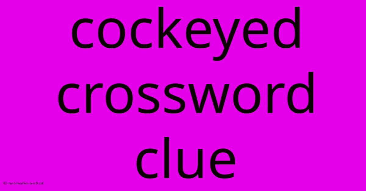 Cockeyed Crossword Clue