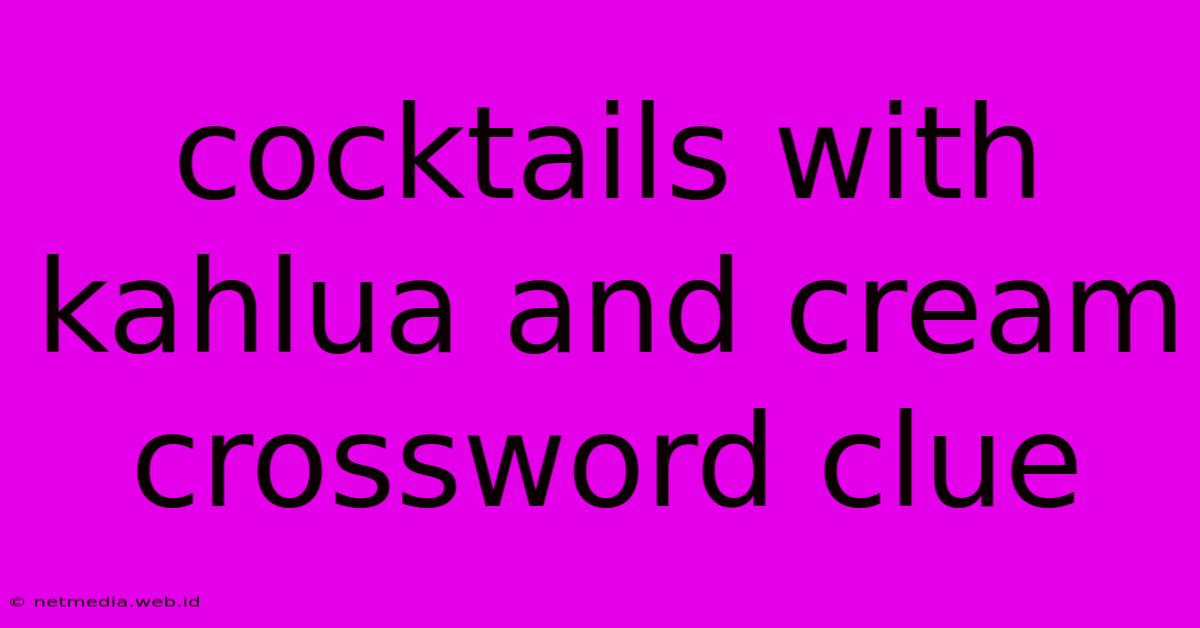 Cocktails With Kahlua And Cream Crossword Clue