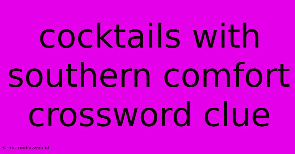 Cocktails With Southern Comfort Crossword Clue