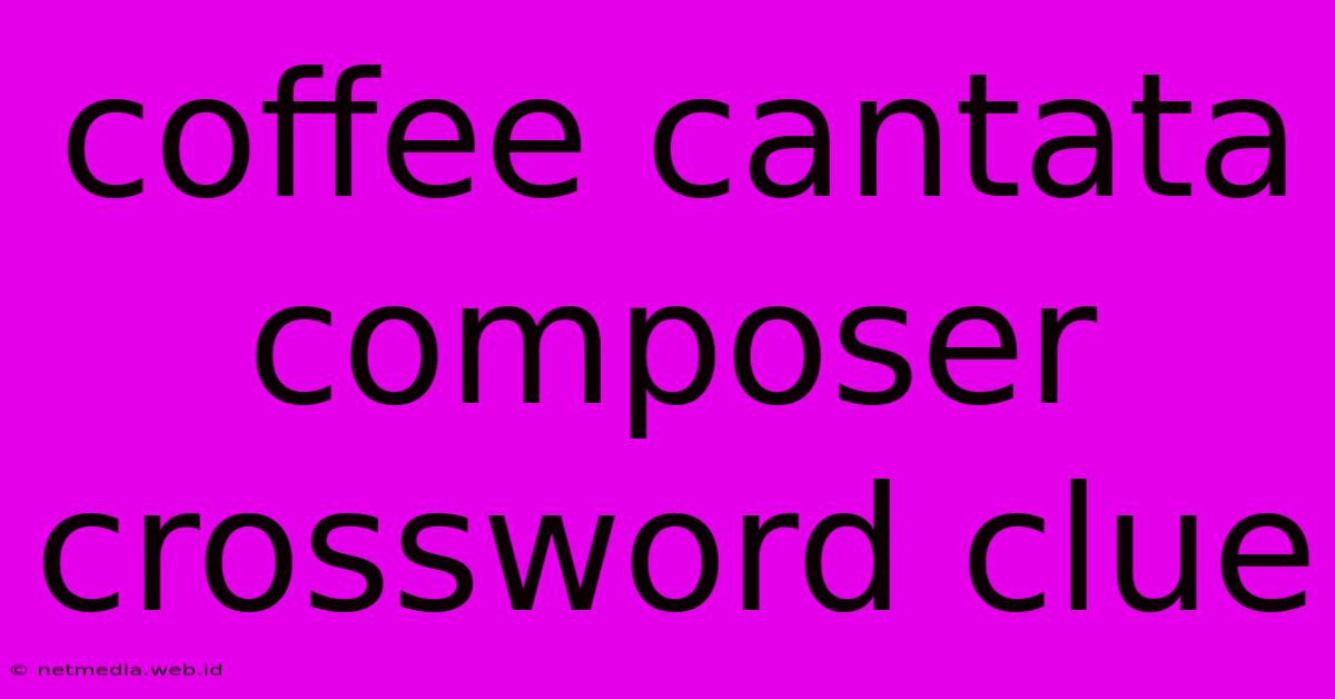 Coffee Cantata Composer Crossword Clue