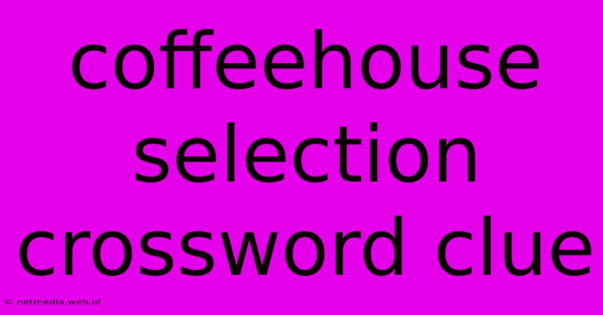 Coffeehouse Selection Crossword Clue