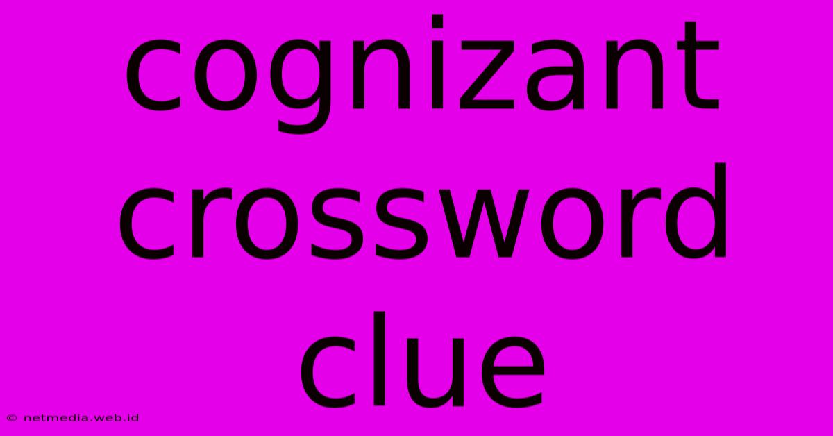 Cognizant Crossword Clue