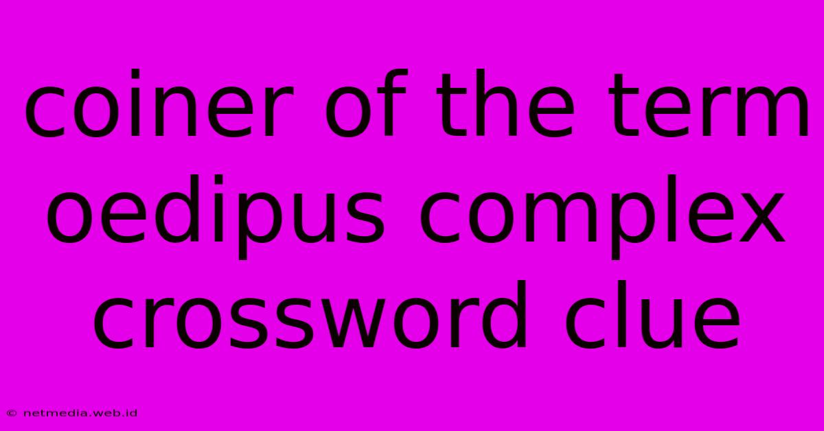 Coiner Of The Term Oedipus Complex Crossword Clue