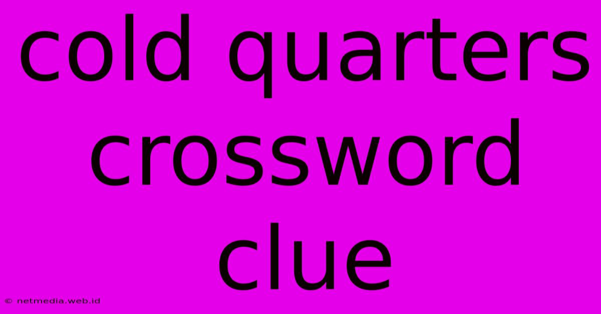 Cold Quarters Crossword Clue