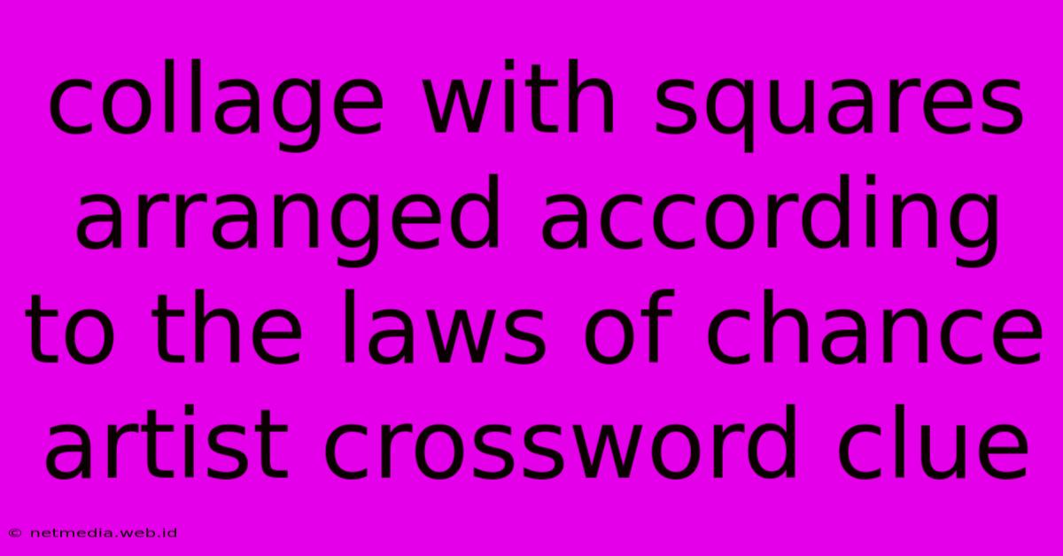 Collage With Squares Arranged According To The Laws Of Chance Artist Crossword Clue