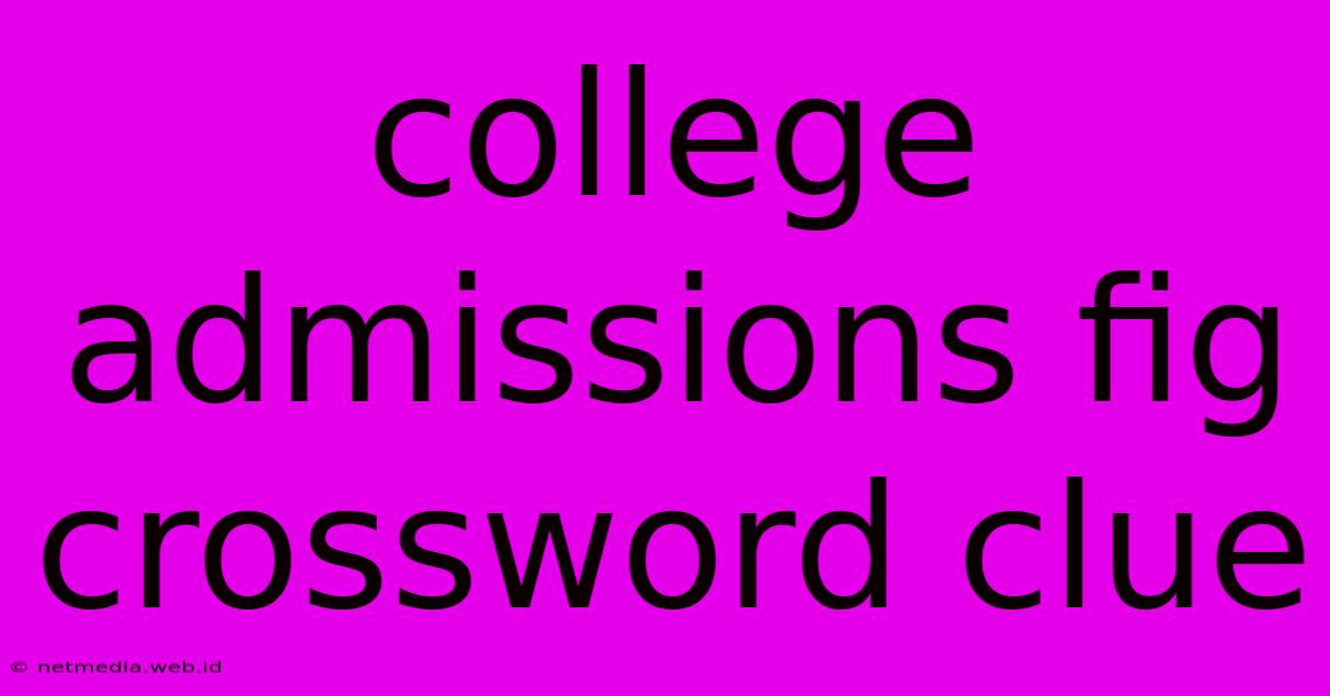 College Admissions Fig Crossword Clue