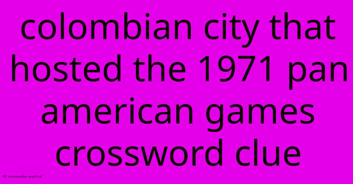 Colombian City That Hosted The 1971 Pan American Games Crossword Clue