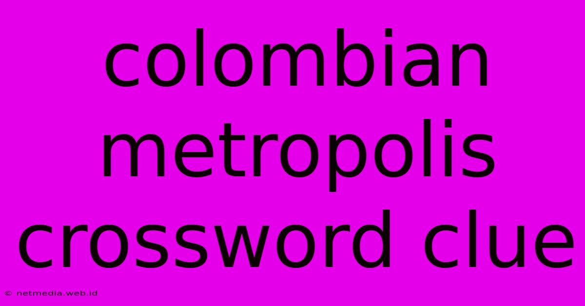 Colombian Metropolis Crossword Clue