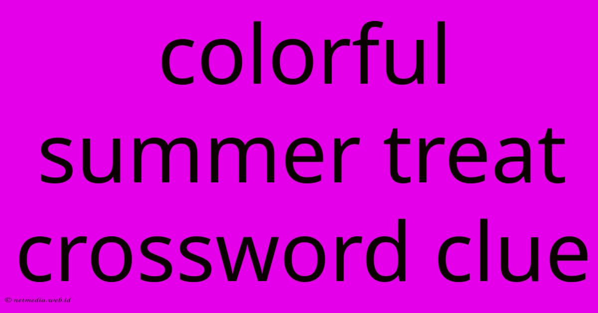 Colorful Summer Treat Crossword Clue Colorful Summer Treat Crossword Clue