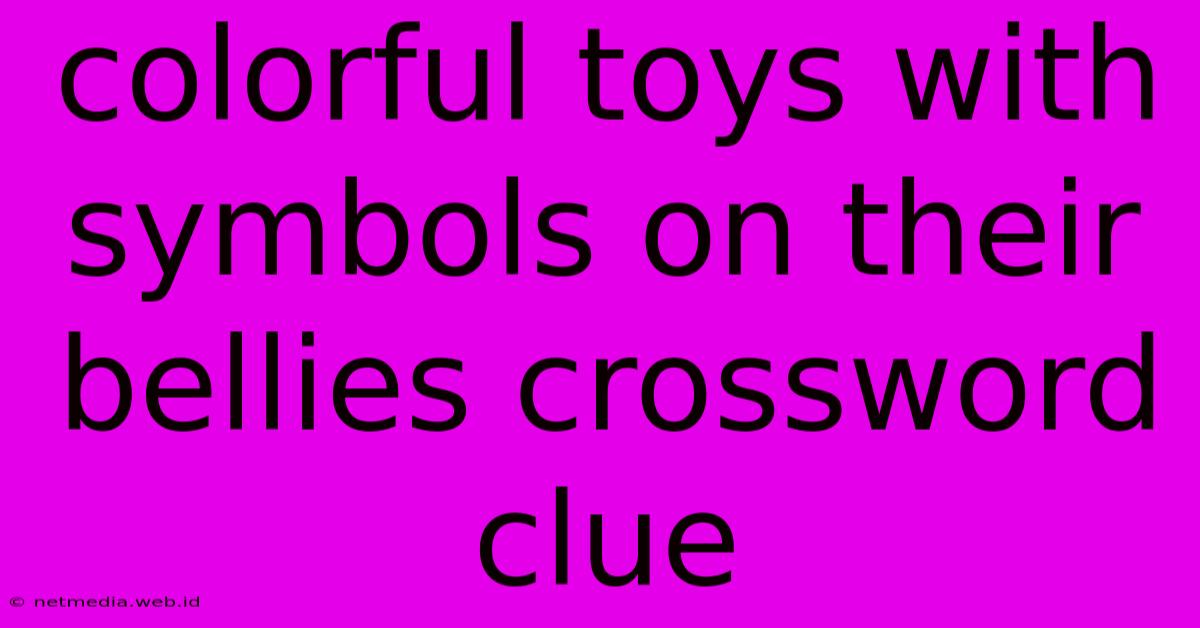 Colorful Toys With Symbols On Their Bellies Crossword Clue