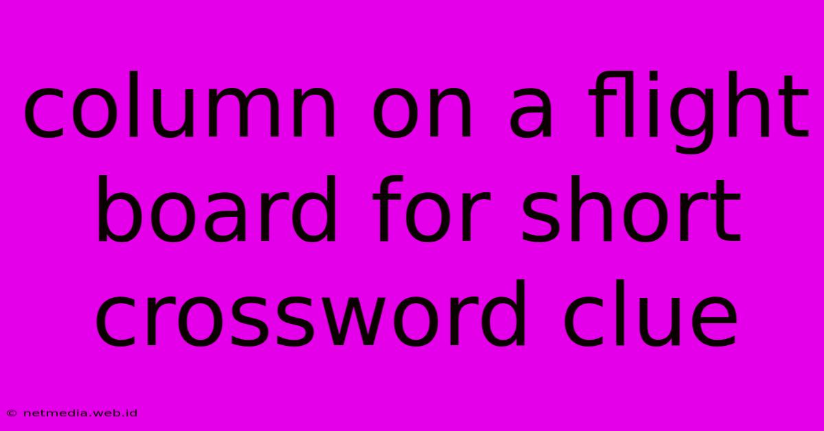 Column On A Flight Board For Short Crossword Clue