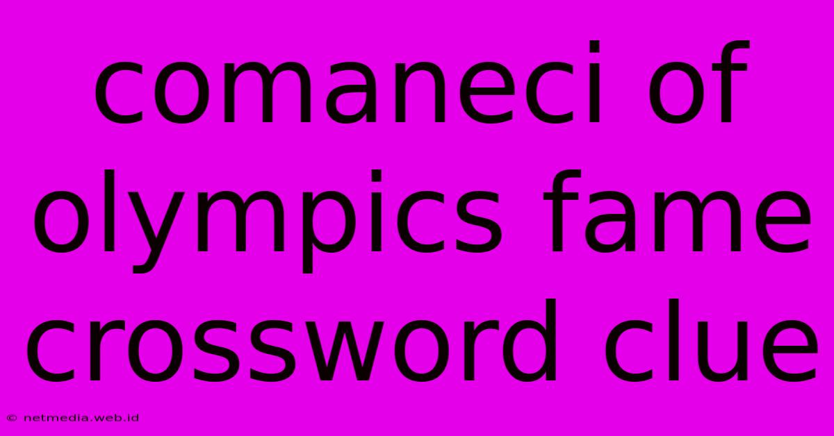 Comaneci Of Olympics Fame Crossword Clue