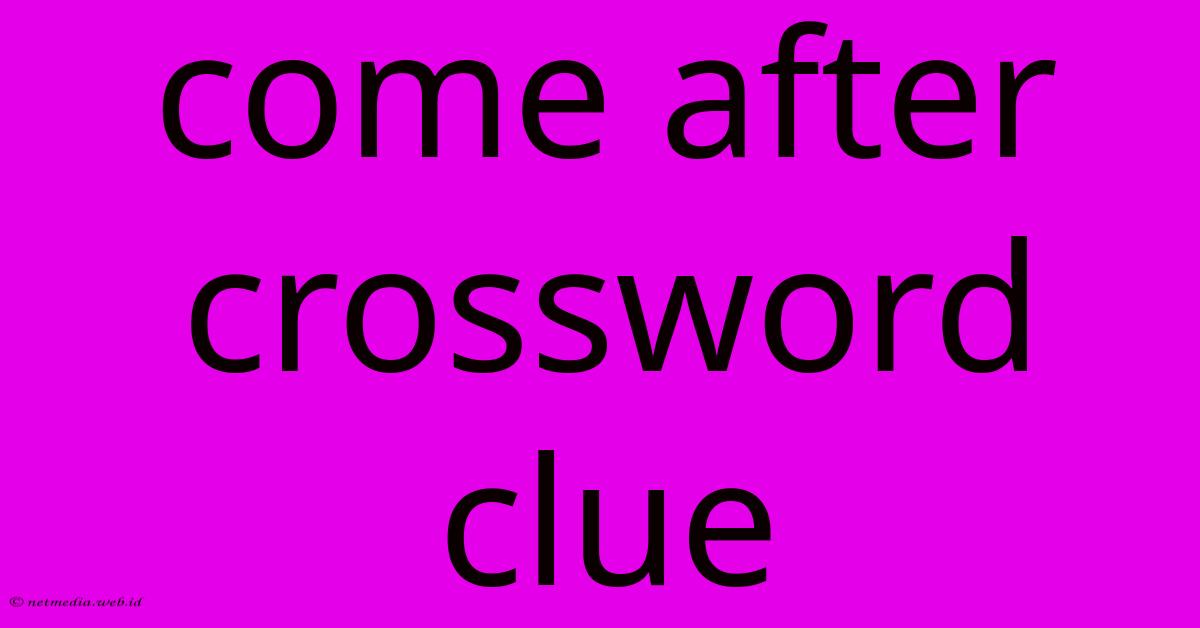 Come After Crossword Clue