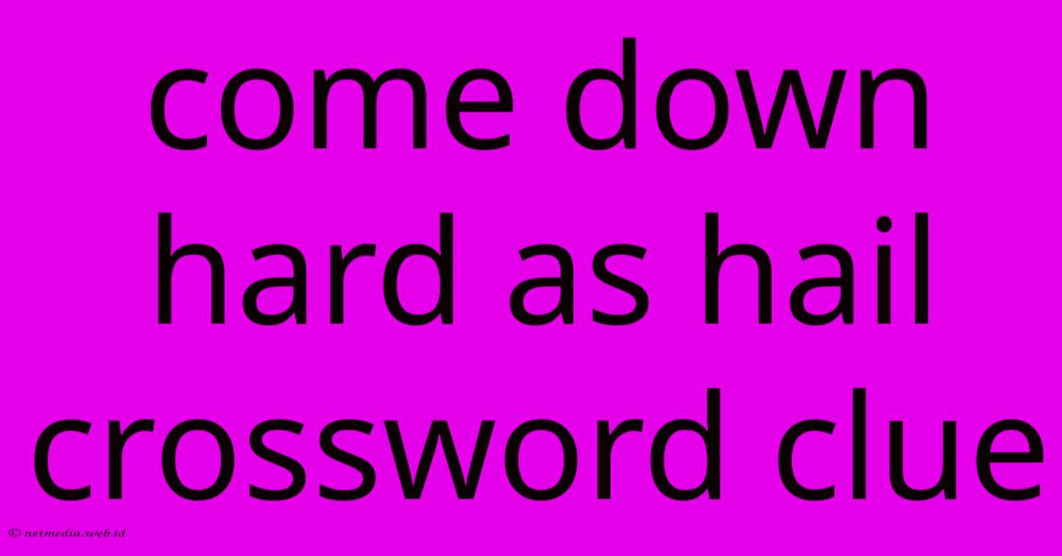 Come Down Hard As Hail Crossword Clue Come Down Hard As Hail Crossword Clue