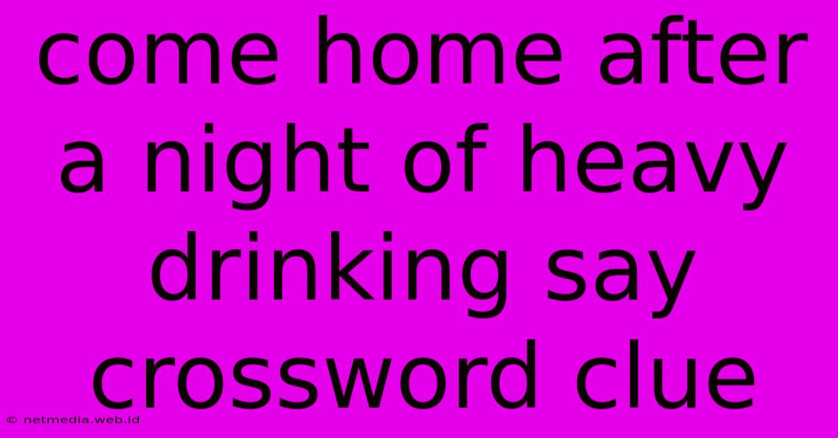 Come Home After A Night Of Heavy Drinking Say Crossword Clue