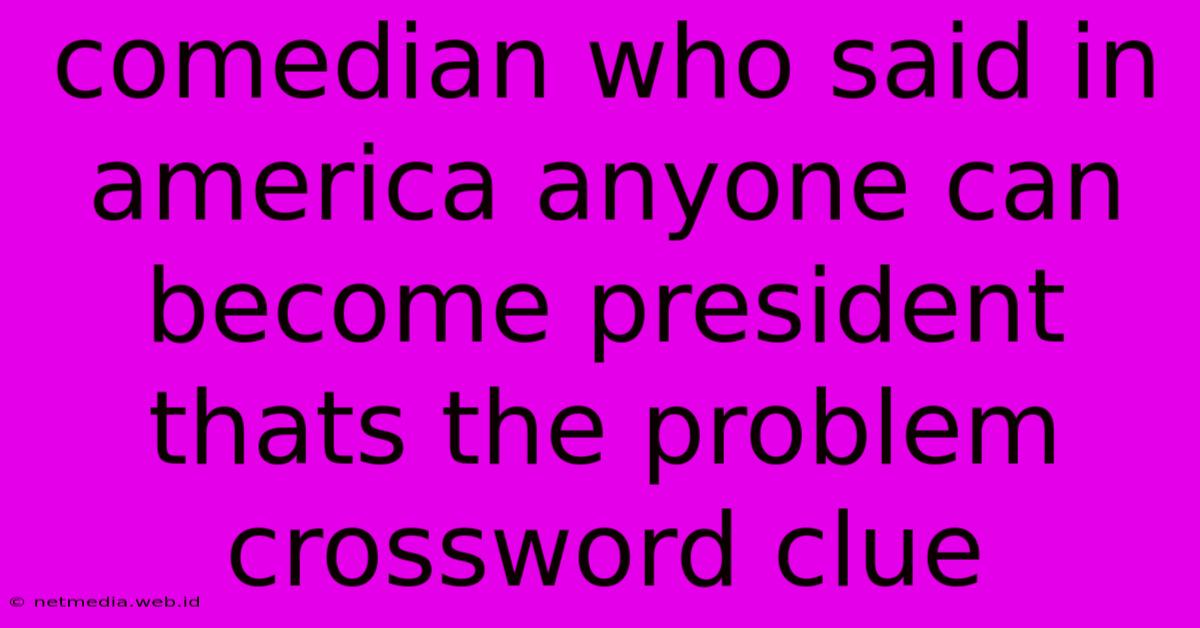 Comedian Who Said In America Anyone Can Become President Thats The Problem Crossword Clue