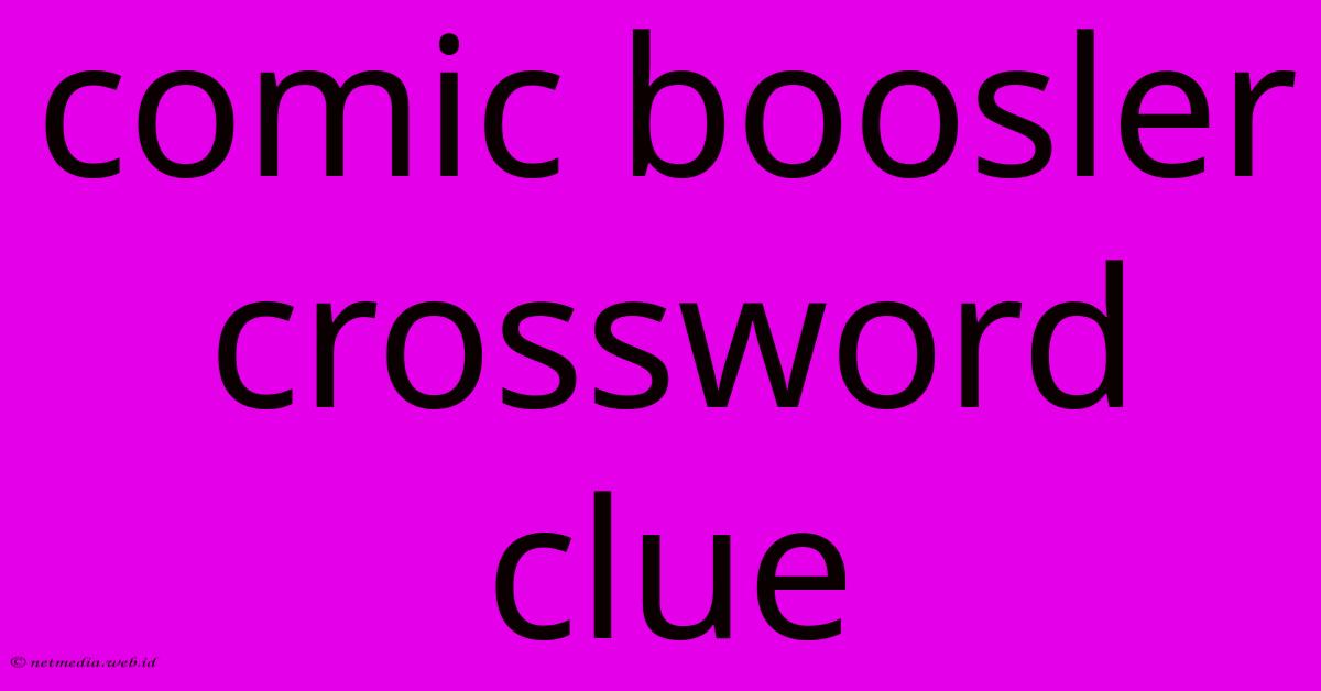 Comic Boosler Crossword Clue Comic Boosler Crossword Clue