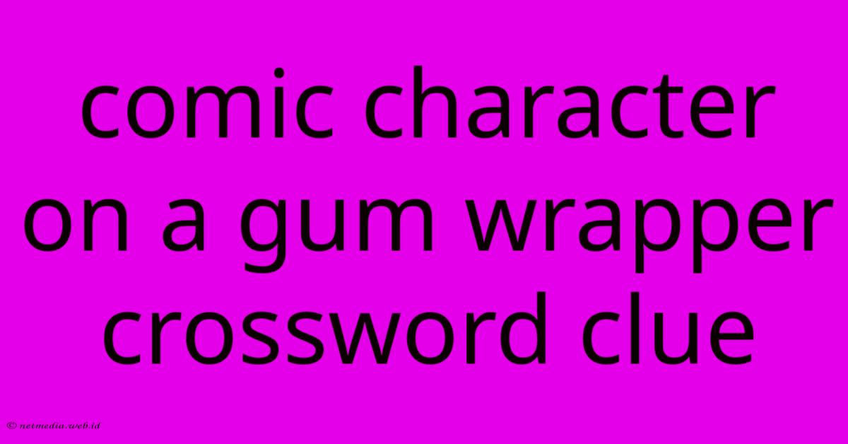 Comic Character On A Gum Wrapper Crossword Clue