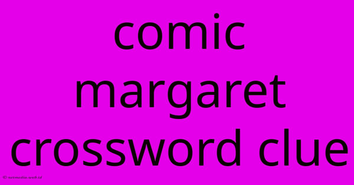 Comic Margaret Crossword Clue Comic Margaret Crossword Clue