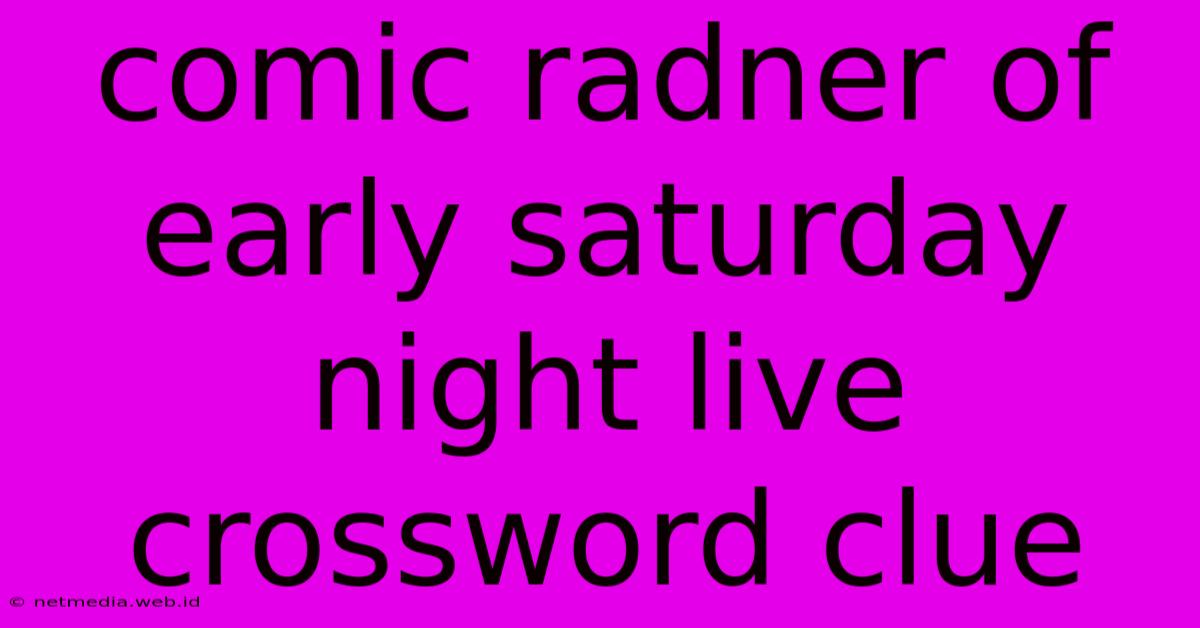 Comic Radner Of Early Saturday Night Live Crossword Clue