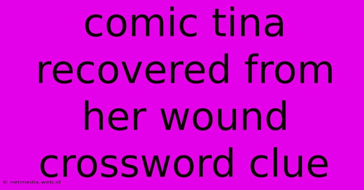 Comic Tina Recovered From Her Wound Crossword Clue