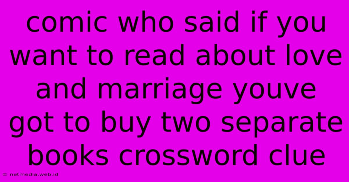 Comic Who Said If You Want To Read About Love And Marriage Youve Got To Buy Two Separate Books Crossword Clue