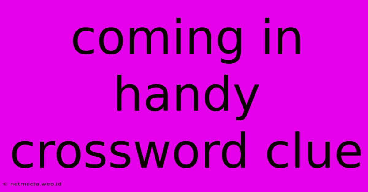 Coming In Handy Crossword Clue