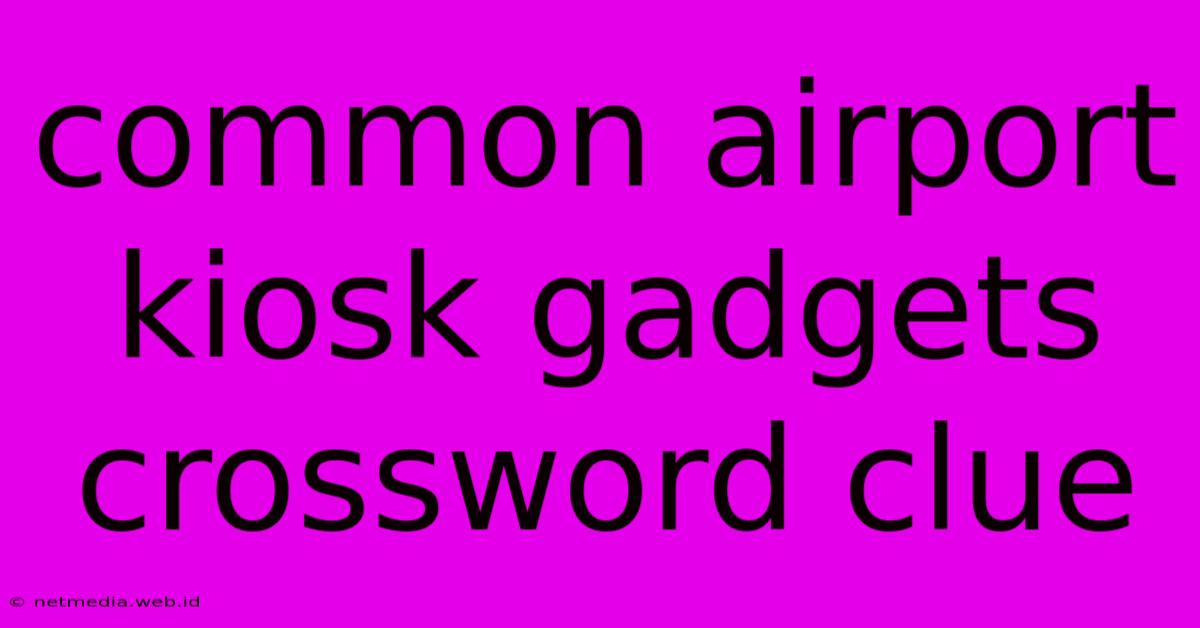 Common Airport Kiosk Gadgets Crossword Clue