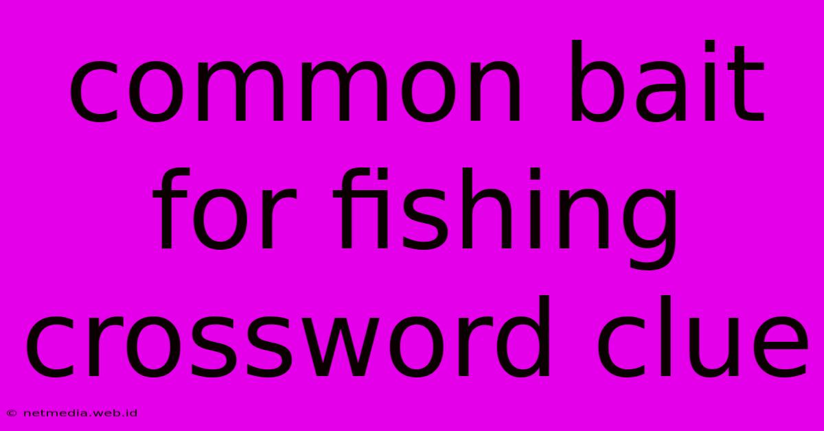 Common Bait For Fishing Crossword Clue