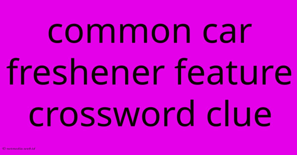 Common Car Freshener Feature Crossword Clue Common Car Freshener Feature Crossword Clue