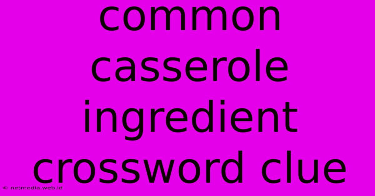 Common Casserole Ingredient Crossword Clue