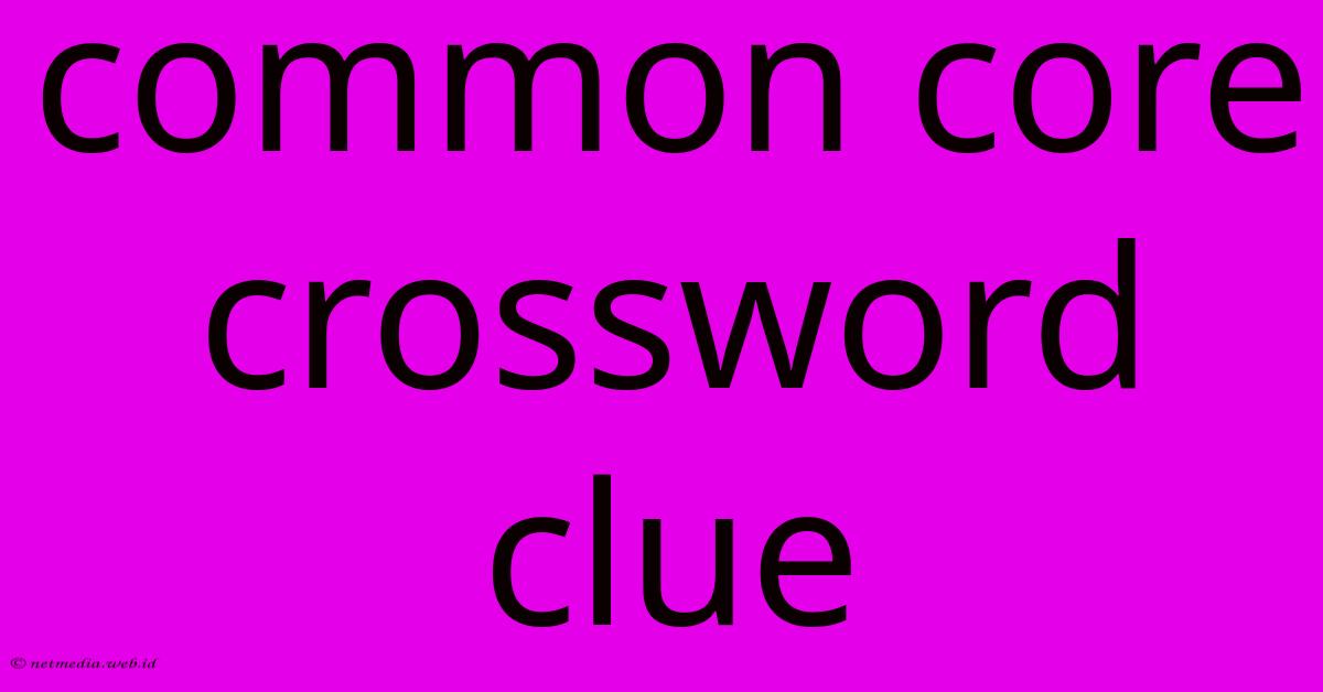 Common Core Crossword Clue Common Core Crossword Clue