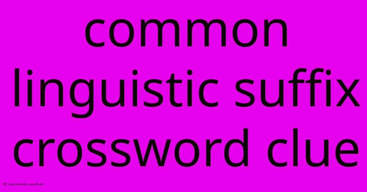 Common Linguistic Suffix Crossword Clue Common Linguistic Suffix Crossword Clue
