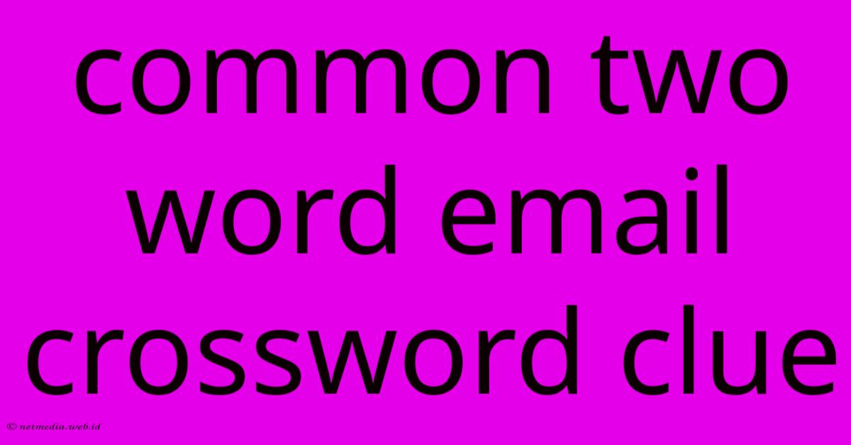 Common Two Word Email Crossword Clue Common Two Word Email Crossword Clue