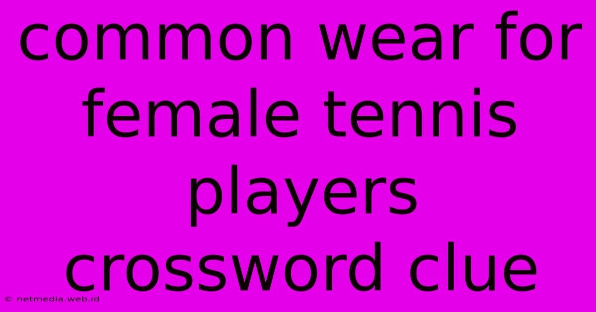 Common Wear For Female Tennis Players Crossword Clue