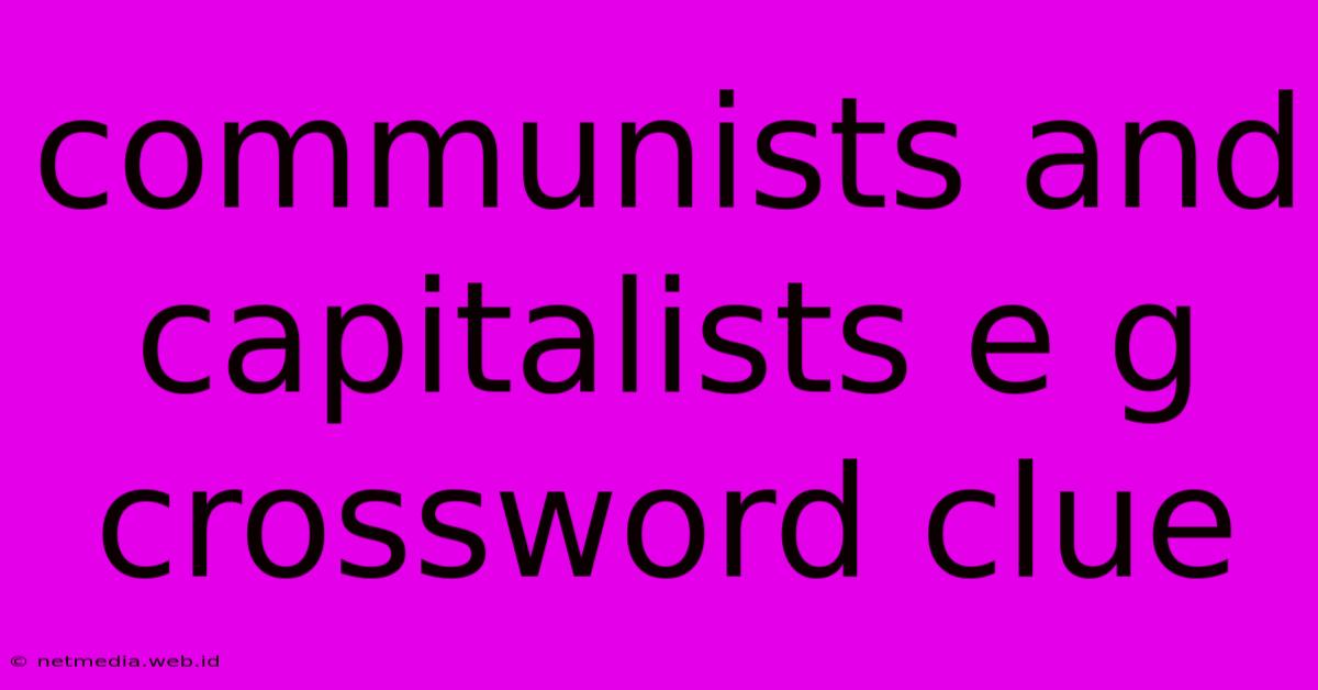 Communists And Capitalists E G Crossword Clue