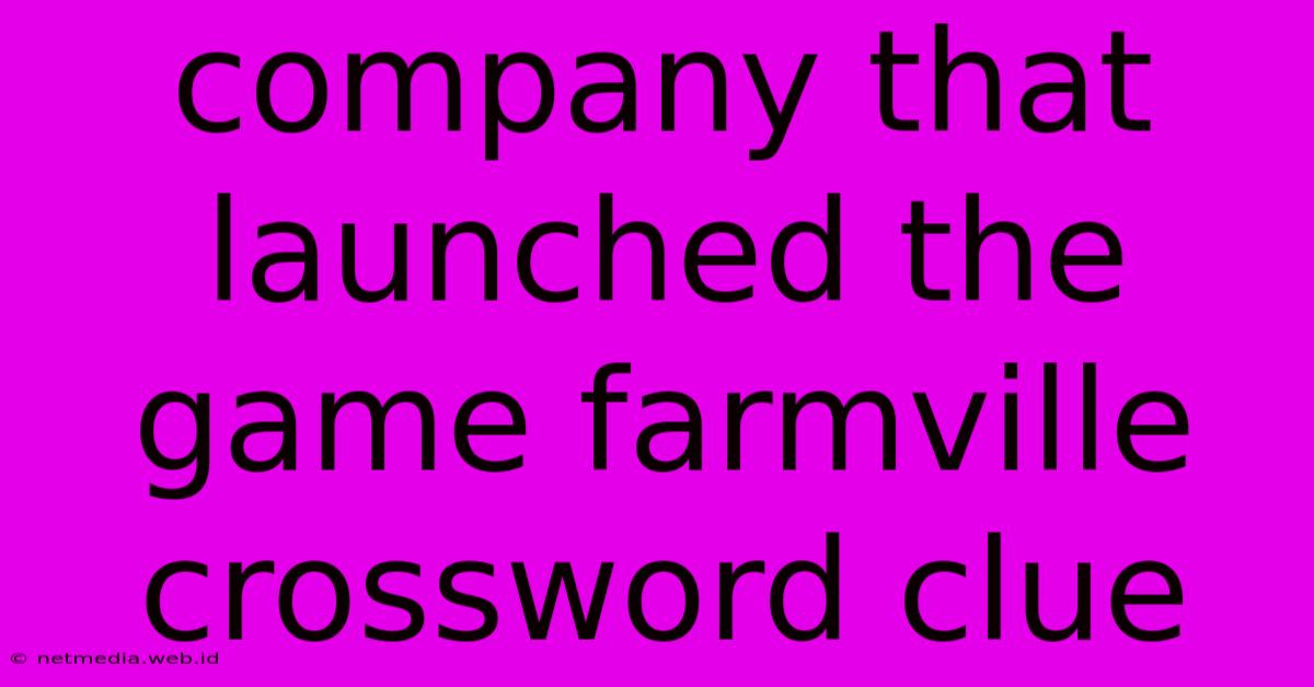 Company That Launched The Game Farmville Crossword Clue