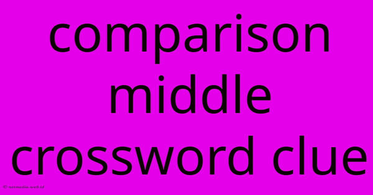 Comparison Middle Crossword Clue Comparison Middle Crossword Clue