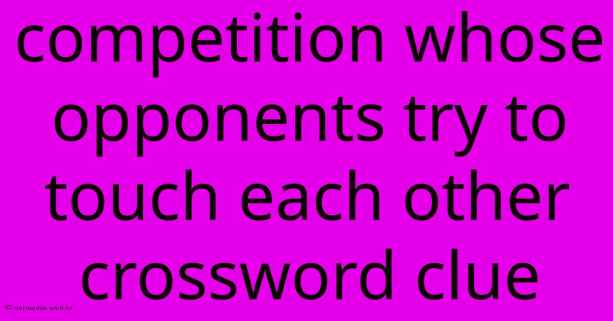 Competition Whose Opponents Try To Touch Each Other Crossword Clue