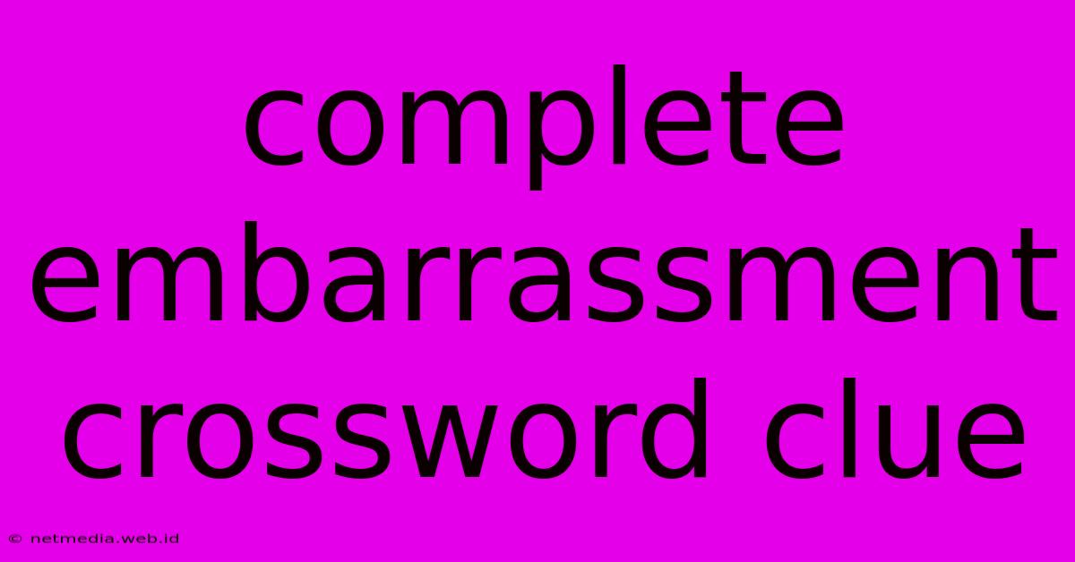 Complete Embarrassment Crossword Clue