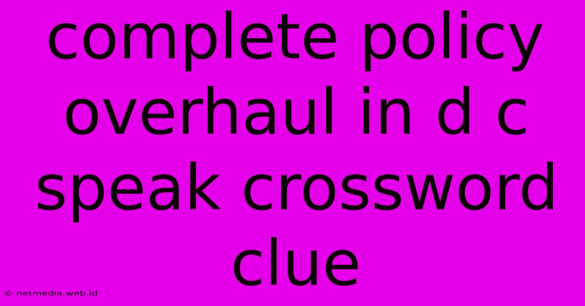 Complete Policy Overhaul In D C Speak Crossword Clue