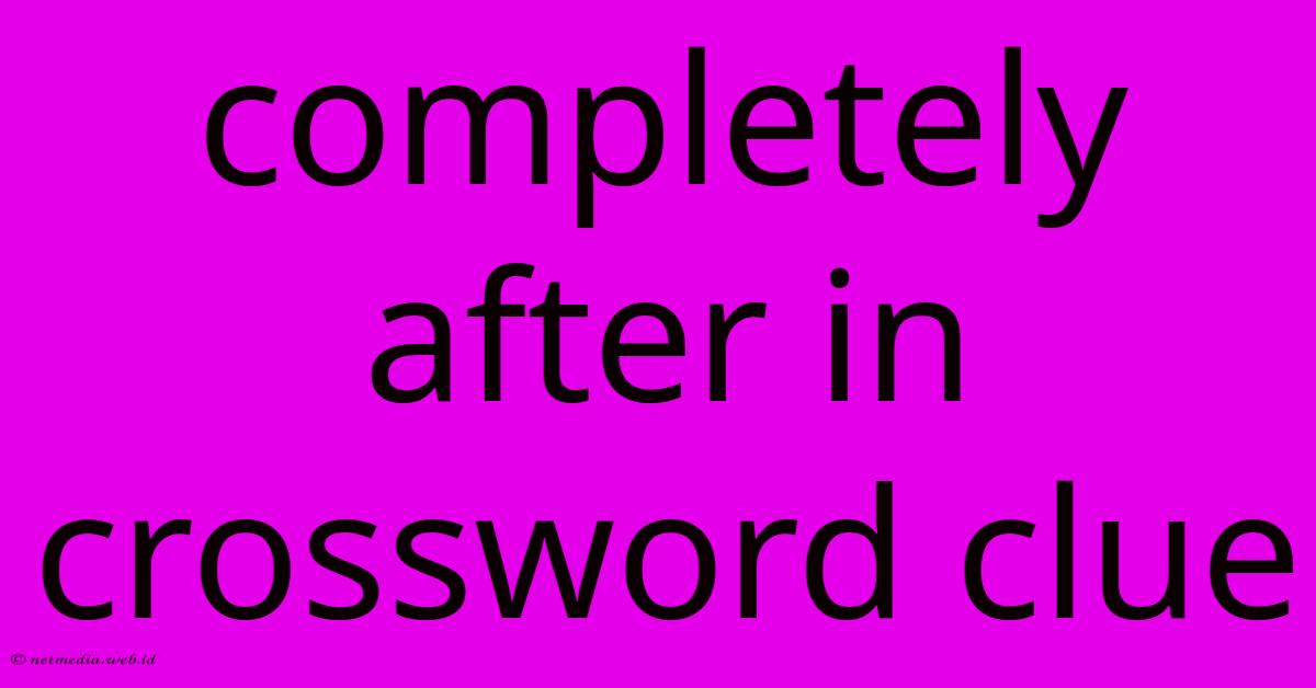 Completely After In Crossword Clue Completely After In Crossword Clue