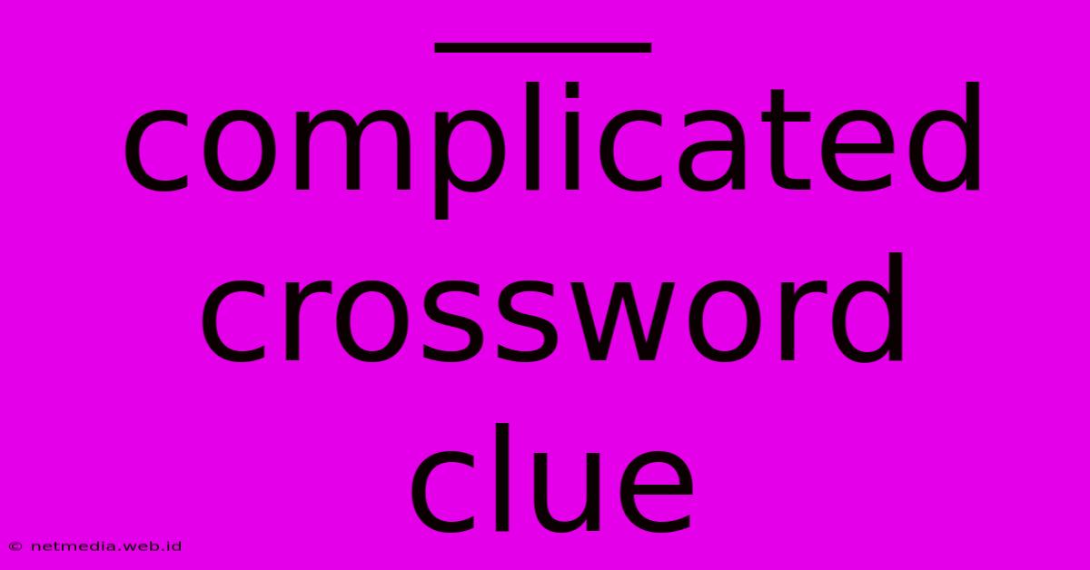 ___ Complicated Crossword Clue