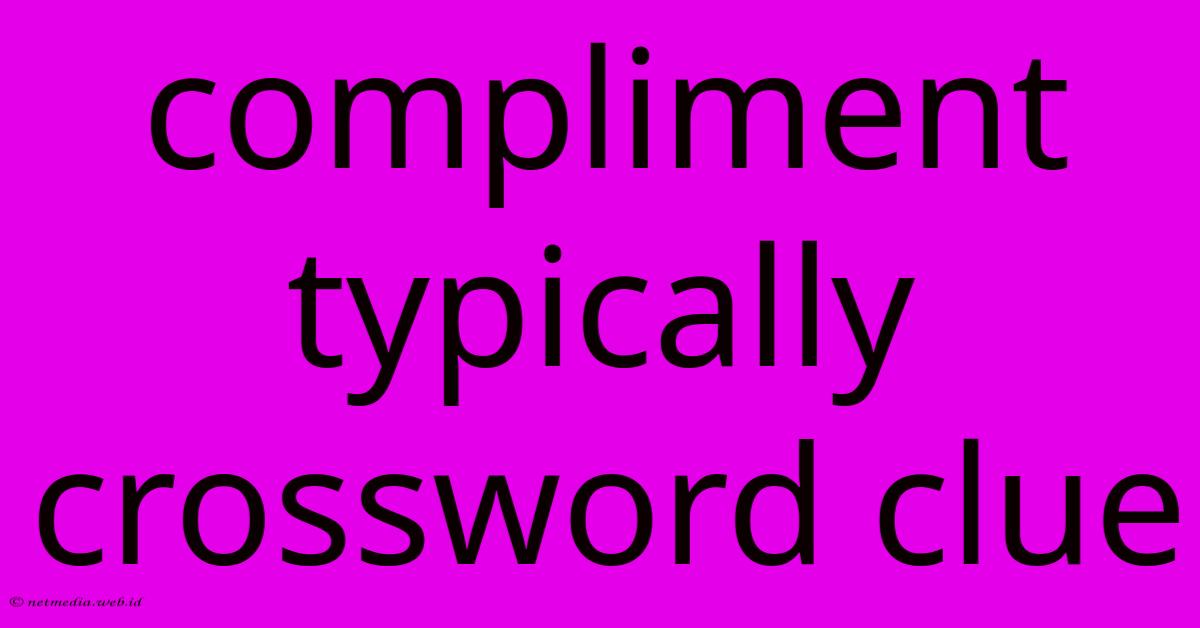 Compliment Typically Crossword Clue Compliment Typically Crossword Clue