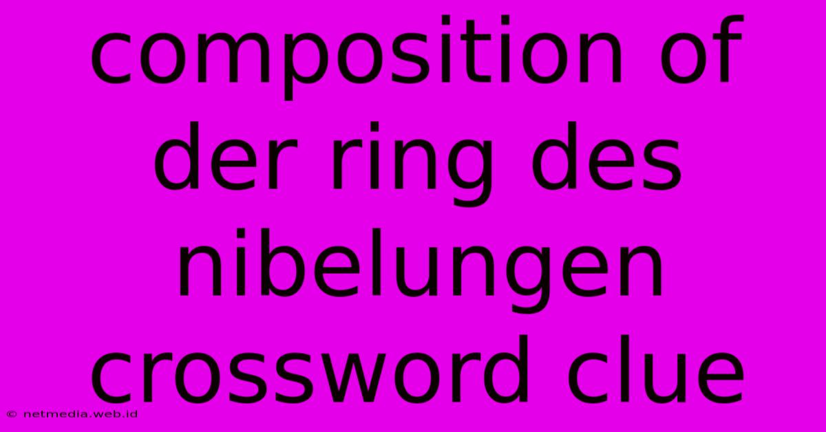 Composition Of Der Ring Des Nibelungen Crossword Clue