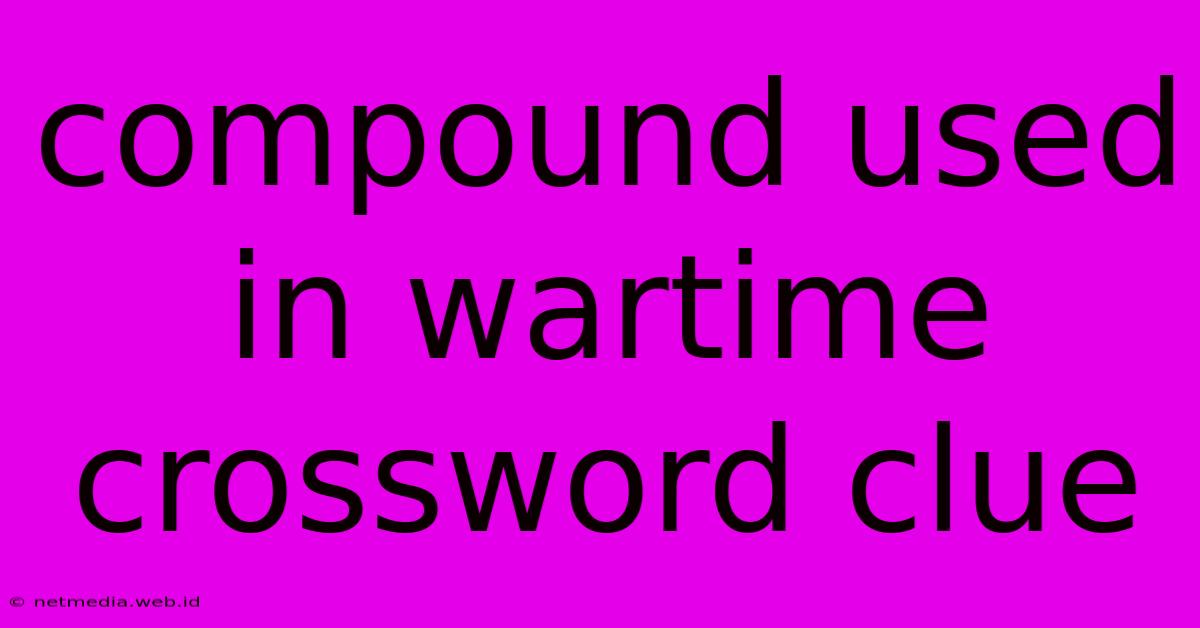 Compound Used In Wartime Crossword Clue