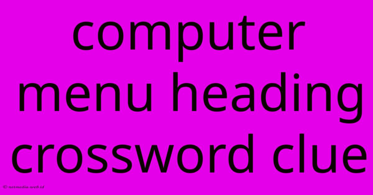Computer Menu Heading Crossword Clue Computer Menu Heading Crossword Clue
