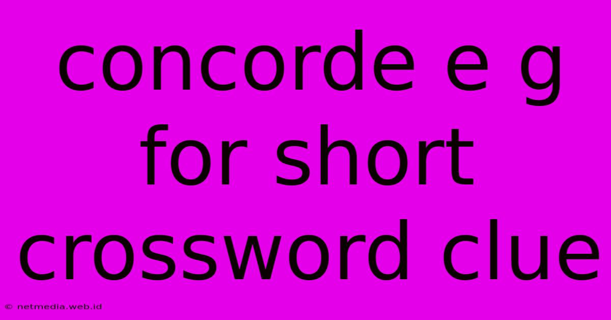 Concorde E G For Short Crossword Clue